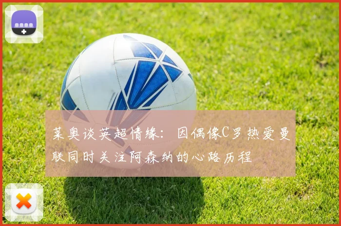 莱奥谈英超情缘：因偶像C罗热爱曼联同时关注阿森纳的心路历程