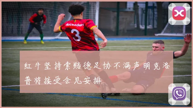 红牛坚持索赔德足协不满声明克洛普将接受会见安排